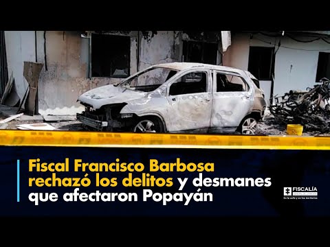 Fiscal Francisco Barbosa rechazó los delitos y desmanes que afectaron Popayán