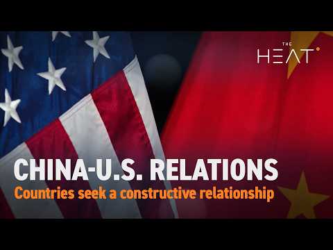 The Heat: China-U.S. Relations | Countries seek a constructive relationship
