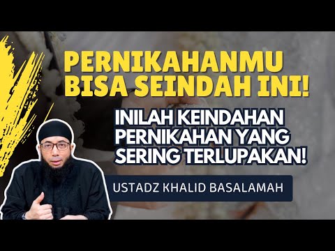 Jangan Takut Menikah! Inilah Indahnya Pernikahan yang Jarang Diketahui! - Ustadz Khalid Basalamah
