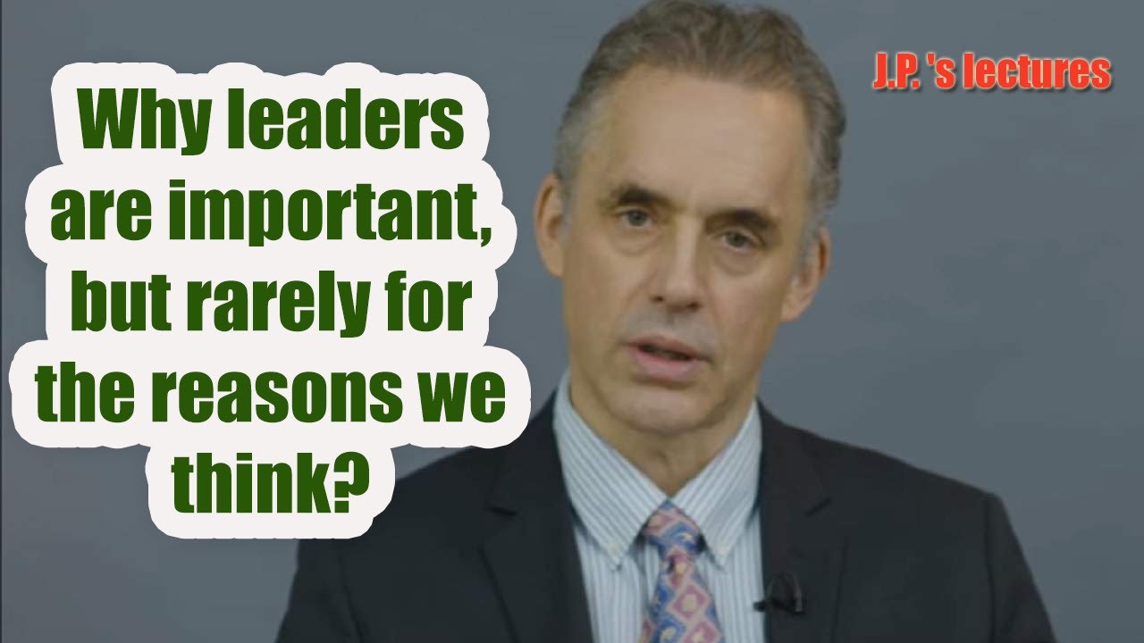 Jordan B. Peterson explains "Why leaders are important, but rarely for the reasons we think?"