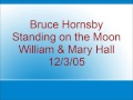 Bruce Hornsby - Standing on the Moon - William & Mary Hall - 12/3/05