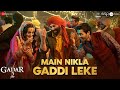 Main Nikla Gaddi Leke | Gadar 2 | Sunny Deol, Ameesha P, Utkarsh| Mithoon, Udit N, Aditya N❘ Uttam S