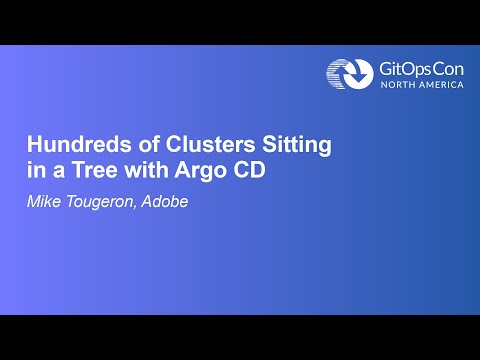 Hundreds of Clusters Sitting in a Tree with Argo CD - Mike Tougeron, Adobe