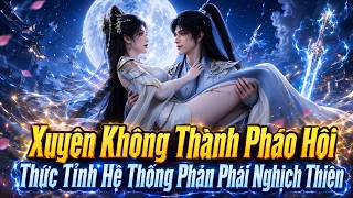 Xuyên Không Thành Pháo Hôi, Ta Thức Tỉnh Hệ Thống Phản Phái Nghịch Thiên | Phim Tu Tiên Hay Nhất