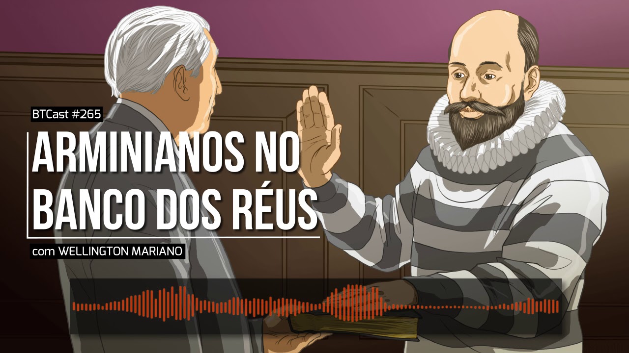 Arminianos no banco dos réus – BTCast 265