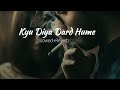 KYU DIYA DARD HUME SLOWED REVERB LOFI MASHUP 0 5