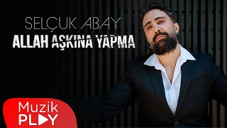 Selçuk Abay - Allah Aşkına Yapma (Official Video)