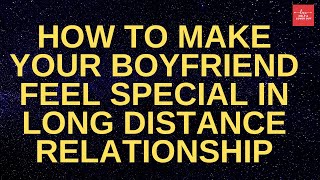 How To Make Your Boyfriend Feel Special In Long Distance Relationship