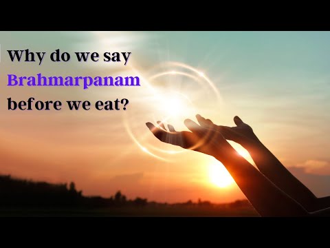 Why do we say Brahmarpanam before we eat?