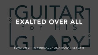 Exalted Over All - Vertical Church Band - Electric Guitar Tutorial (Key of B)