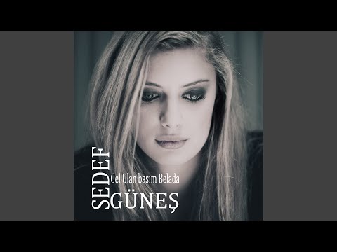 Gel Ulan Başım Belada (Yanımda Sen Olmayınca)