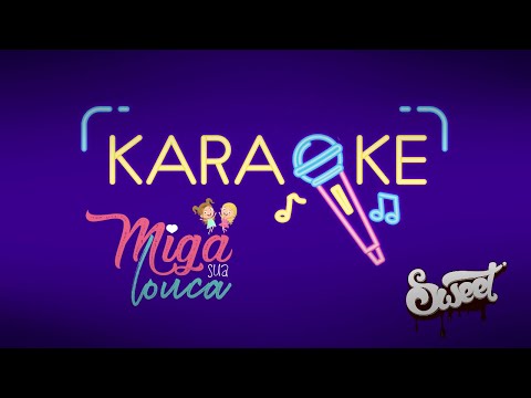 Miga Sua Louca - Karaoke Oficial - Sweet