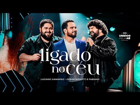 Luciano Camargo, César Menotti e Fabiano - Ligado No Céu | UNIDOS PELA FÉ Ao Vivo [Vídeo Oficial]