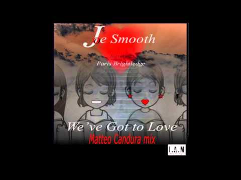 Joe Smooth, Paris Brightledge - We've Got To Love (Matteo Candura mix)