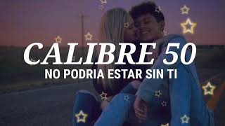 CALIBRE 50 - NO PODRÍA ESTAR SIN TI (Lyrics/Letra) 2021