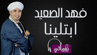 كلمات اغنية ابتلينا فهد الصعيدي