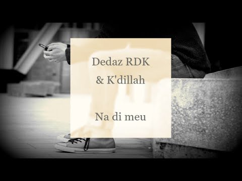 Dedaz RDK, K'Dillah - Na di meu (2010)