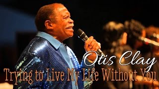 Otis Clay -Trying to Live My Life Without You (SR)