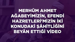 Merhûm Ahmet Ağabeyimizin, Efendi Hazretleri'mizin İki Konudaki Şâhitliğini Beyân Ettiği Video