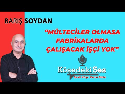 BARIŞ SOYDAN "Mülteciler Olmasa Fabrikalarda Çalışacak İşçi Yok" 22 Temmuz 2021