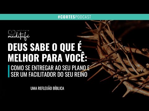 #Deus sabe o que é melhor para você: como se entregar ao seu plano e ser um facilitador do seu reino
