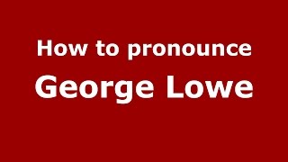 How to pronounce George Lowe