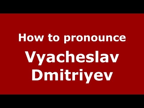 How to pronounce Vyacheslav Dmitriyev (Russian/Russia)  - PronounceNames.com