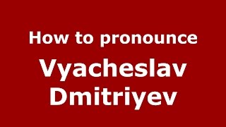 How to pronounce Vyacheslav Dmitriyev