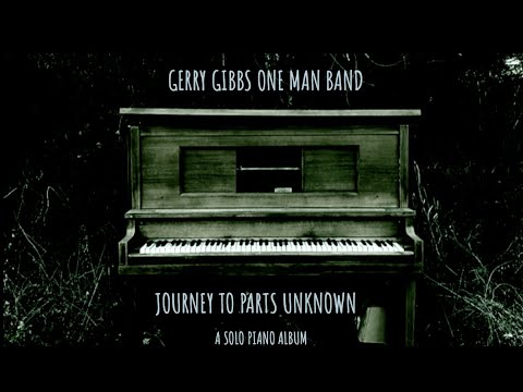 GERRY GIBBS ONE MAN BAND SOLO PIANO ALBUM JOURNEY TO PARTS UNKNOWN   FULL ALBUM