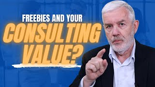 Freebies and Your Consulting Value - For New Management Consultants