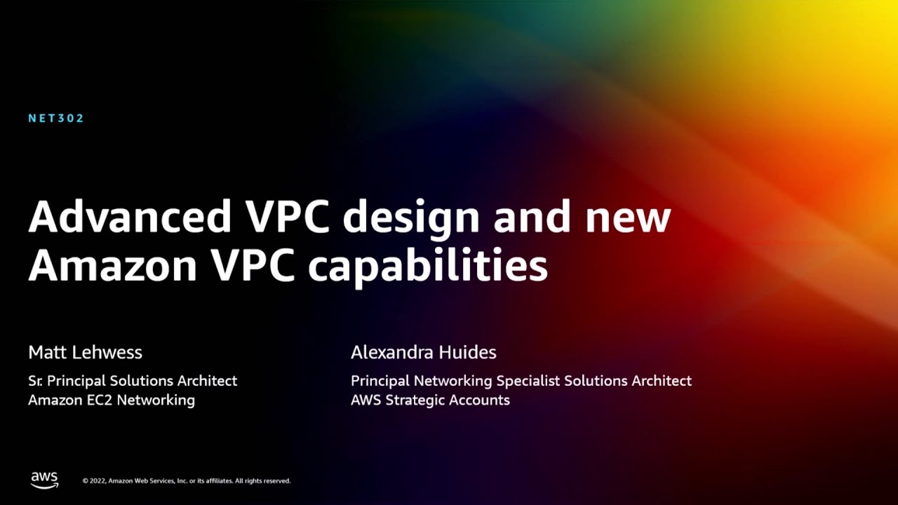 AWS re:Invent 2022 - Advanced VPC design and new Amazon VPC capabilities (NET302)