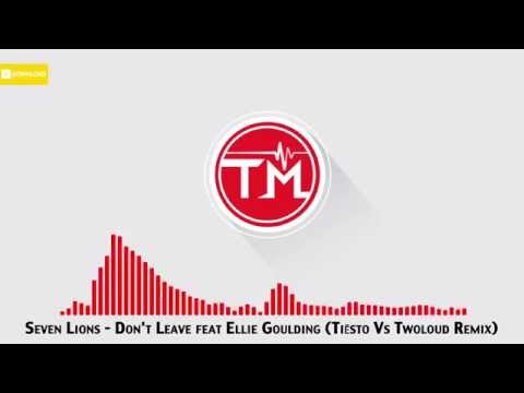 Seven Lions - Don't Leave feat Ellie Goulding (Tiësto Vs Twoloud Remix)