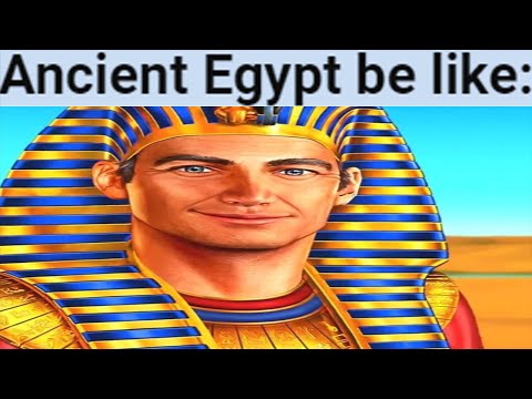 Ancient Egypt be like