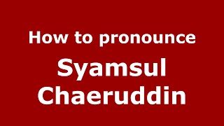 How to pronounce Syamsul Chaeruddin
