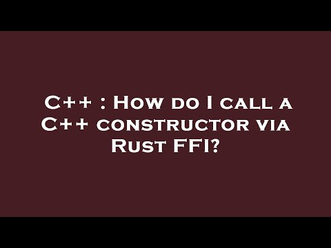 C++ : How do I call a C++ constructor via Rust FFI?