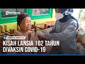 KISAH LANSIA 102 TAHUN DIVAKSIN COVID 19