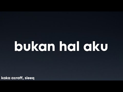 Kaka Azraff, Sleeq - (Bukan Hal Aku) Lirik