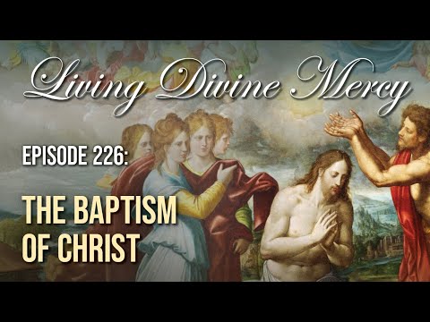 The Baptism of Christ - Living Divine Mercy (EWTN) Ep. 226 w/ Fr. Chris Alar, MIC