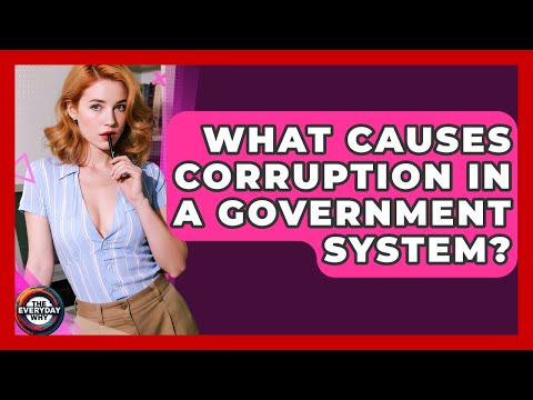 What Causes Corruption In A Government System? - The Everyday Why