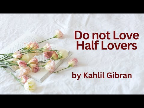 Do Not Love Half Lovers – Khalil Gibran Powerful Life Poetry