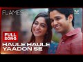 Haule Haule Vaadon Se FLAMES S3 Full Song Arabinda Neog Pratikhyaa Sarma Divyanshu Malhotra
