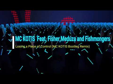 MC KOTIS Feat.Fisher,MEDUZA and Fishmongers-Losing a Piece of Control(MC KOTIS Bootleg Remix)