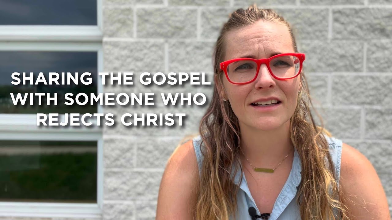 Sharing the Gospel with Someone who Rejects Christ
