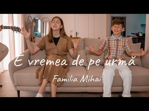 "E vremea de pe urmă" - Familia Mihai -  / Official video