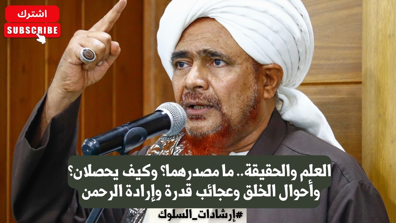 العلم والحقيقة.. ما مصدرهما؟ وكيف يحصلان؟ وأحوال الخلق وعجائب قدرة وإرادة ال?