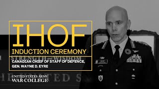 Gen. Wayne D. Eyre, Canadian Chief of Staff of Defence - IHOF ceremony -   U. S. Army War College
