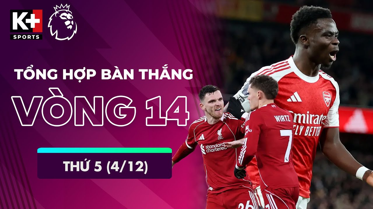TỔNG HỢP BÀN THẮNG VÒNG 14 THỨ 5 4/12: ĐẠI TIỆC BÀN THẮNG, VUI BUỒN LẪN LỘN | NGOẠI HẠNG ANH 25-26