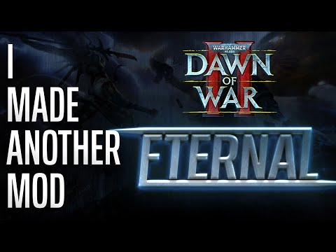Dawn of War 2: Eternal - I Made Another Mod