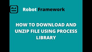 PART 12 | ROBOT FRAMEWORK | How to Download and Unzip File from the Web using Process Library