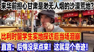 来华前担心甘肃是渺无人烟的沙漠荒地？比利时留学生实地探访后当场泪崩，直言：后悔没早点来！这就是个奇迹！#旅游 #景區 #旅行 #真实的中国 #travel #中國 #環遊世界